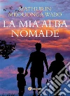 La mia alba nomade. E-book. Formato PDF ebook di Mathurin Mkouonga Wabo