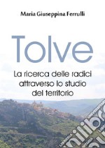 Tolve. La ricerca delle radici attraverso lo studio del territorio. E-book. Formato EPUB ebook