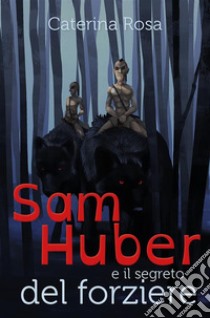 Sam Huber e il segreto del forziere. E-book. Formato PDF ebook di Caterina Rosa