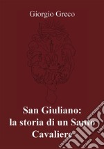 San Giuliano: la storia di un Santo Cavaliere. E-book. Formato PDF ebook