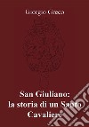 San Giuliano: la storia di un Santo Cavaliere. E-book. Formato PDF ebook