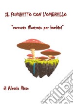 Il funghetto con l'ombrello. Racconto illustrato per bambini. E-book. Formato EPUB ebook