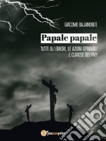 Papale papale. Tutti gli errori, le azioni opinabili e curiose dei papi. E-book. Formato EPUB