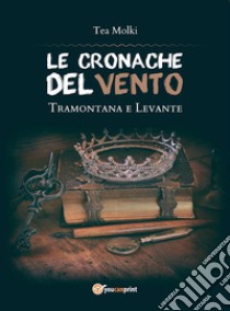 LE CRONACHE DEL VENTO - Tramontana e Levante. E-book. Formato EPUB ebook di Tea Molki