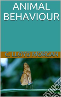 Animal Behaviour. E-book. Formato EPUB ebook di C. Lloyd Morgan