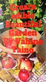 Create Edible Beautiful Garden. E-book. Formato EPUB ebook