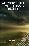 Autobiography of Benjamin Franklin (Illustrated). E-book. Formato EPUB ebook