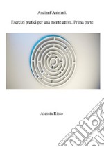 AnimAnziani. Esercizi pratici per una mente attiva. Prima Parte. E-book. Formato PDF ebook