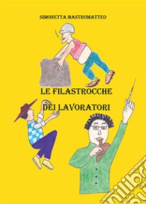 Le filastrocche dei lavoratori. E-book. Formato EPUB ebook di Simonetta Mastromatteo