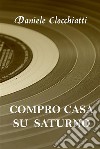 Compro casa su Saturno. E-book. Formato EPUB ebook di Daniele Clocchiatti