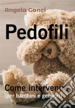 Pedofili. Come intervenire (per bambini e genitori). E-book. Formato PDF ebook