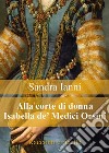 Alla corte di Isabella de' Medici Orsini. Racconti e ricette.. E-book. Formato PDF ebook