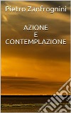 Azione e contemplazione. E-book. Formato EPUB ebook di Pietro Zanfrognini