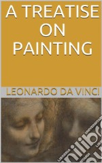 A Treatise on Painting (Illustrated). E-book. Formato EPUB ebook