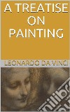 A Treatise on Painting (Illustrated). E-book. Formato EPUB ebook