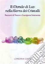 Il mondo di Luz: nella Terra dei Cristalli Racconti di Potere e Guarigione Sciamanica. E-book. Formato EPUB ebook