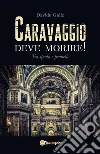 Caravaggio deve morire! Tra spada e pennello. E-book. Formato PDF ebook di Davide Gallo