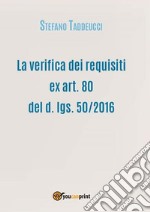 La verifica dei requisiti ex art. 80 del d. lgs. 50/2016. E-book. Formato EPUB