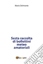 Sesta raccolta di bollettini meteo amatoriali. E-book. Formato PDF ebook