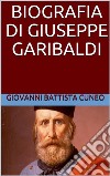 Biografia di Giuseppe Garibaldi. E-book. Formato EPUB ebook di Giovanni Battista Cuneo