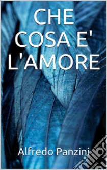 Che cosa è l'amore. E-book. Formato EPUB ebook di Alfredo Panzini