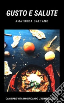 Gusto e Salute. E-book. Formato EPUB ebook di Gaetano Amatruda