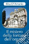 Il mistero della fontana dell'organo. E-book. Formato PDF ebook di Rita D'Amario