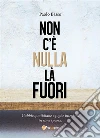 Non c'è nulla là fuori. Gabbie quotidiane e fughe interiori, in rime sparse. E-book. Formato EPUB ebook di Paolo Basso