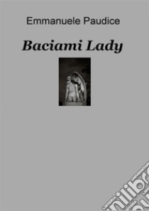 Baciami Lady. E-book. Formato PDF ebook di Emmanuele Paudice