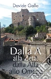 Dalla A alla Zeta, dalla Alfa allo Omega. E-book. Formato PDF ebook di Davide Gallo