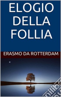 Elogio della Follia. E-book. Formato EPUB ebook di Erasmo da Rotterdam