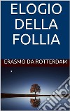 Elogio della Follia. E-book. Formato EPUB ebook di Erasmo da Rotterdam
