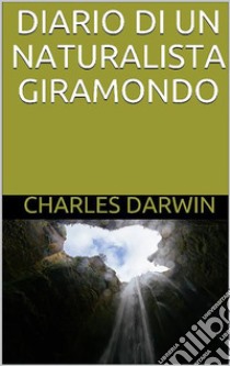 Diario di un naturalista giramondo. E-book. Formato EPUB ebook di Charles Darwin