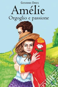 Amélie. Orgoglio e passione. E-book. Formato EPUB ebook