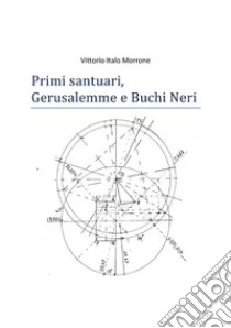 Primi santuari - Gerusalemme e Buchi neri. E-book. Formato EPUB ebook di Vittorio Morrone