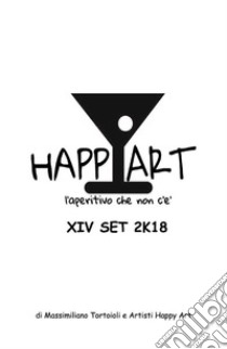 Happy Art l'aperitivo che non c'è XIV SET 2K18. E-book. Formato EPUB ebook di Massimiliano Tortoioli