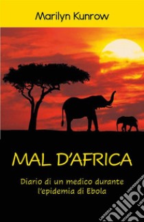 Mal d'Africa. Diario di un medico durante l’epidemia di Ebola. E-book. Formato EPUB ebook di Marilyn Kunrow