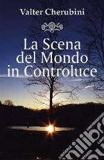 La Scena del Mondo in Controluce. E-book. Formato EPUB ebook