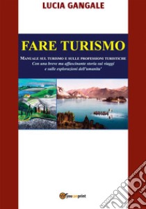 Fare Turismo. Manuale sul turismo e sulle professioni turistiche. E-book. Formato PDF ebook di Lucia Gangale