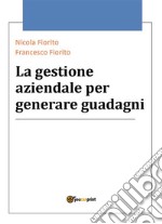 La gestione aziendale per generare guadagni. E-book. Formato EPUB ebook