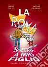 La Roma spiegata a mio figlio. E-book. Formato EPUB ebook di Cristiano Sagramola