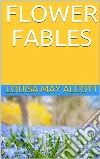 Flower Fables. E-book. Formato EPUB ebook di Louisa May Alcott