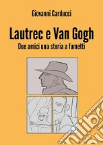 Lautrec e Van Gogh. Due amici una storia a fumetti. E-book. Formato EPUB ebook