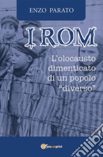 I Rom. L'Olocausto dimenticato di un popolo diverso. E-book. Formato EPUB ebook di Enzo Parato