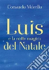Luis e la notte magica del Natale. E-book. Formato EPUB ebook di Consuelo Morello