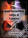 Quell'incredibile colpo di Fulmine. E-book. Formato EPUB ebook di Rogo Spanderai