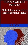 Corso pratico di memoria - metodologie di studio e apprendimento rapido. E-book. Formato EPUB ebook