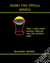 Siamo una stella spenta. E-book. Formato EPUB ebook di Alessandro Barbieri