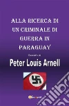 Alla ricerca di un criminale di guerra in Paraguay. E-book. Formato PDF ebook di Peter Louis Arnell
