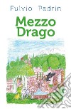 Mezzo Drago. E-book. Formato EPUB ebook di Fulvio Padrin